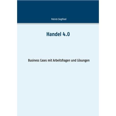 Handel 4.0, Taschenbuch von Patrick Siegfried, BoD – Books on Demand, 978-3-7519-7975-7