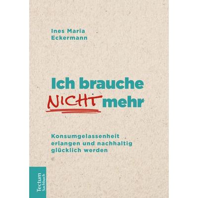 Ich brauche nicht mehr, Taschenbuch von Ines Maria Eckermann, Tectum Wissenschaftsverlag