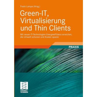 Green-IT, Virtualisierung und Thin Clients, Gebundene Ausgabe von Frank Lampe, Vieweg & Teubner, 978-3-8348-0687-1