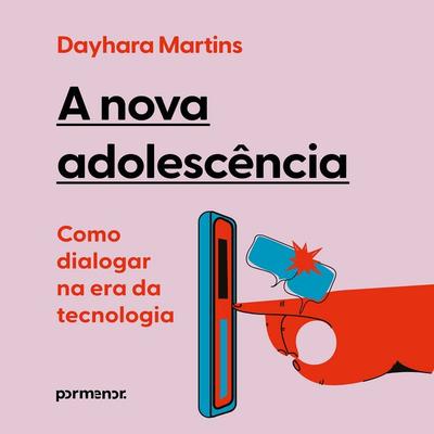 A nova adolescência: como dialogar na era da tecnologia - Dayhara Martins, Audio, 9786528204045