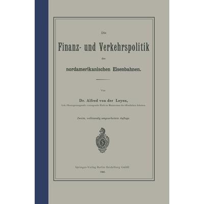 Die Finanz- und Verkehrspolitik der nordamerikanischen Eisenbahnen, Taschenbuch von NA Leyen, Springer Berlin, 978-3-662-24152-3