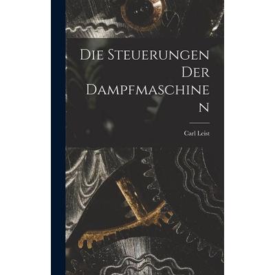 Die Steuerungen Der Dampfmaschinen, Gebundene Ausgabe von Carl Leist, Hutson Street Press, 978-1-01-768509-1