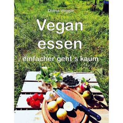 Vegan essen, Taschenbuch von Diana Veggie, BoD – Books on Demand, 978-3-7504-2270-4
