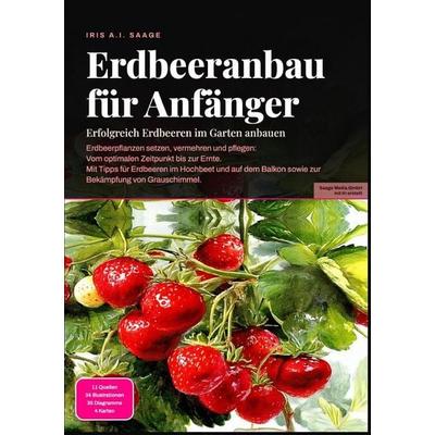 Erdbeeranbau für Anfänger: Erfolgreich Erdbeeren im Garten anbauen, Taschenbuch von Iris A.I. Saage, Epubli, 978-3-565-55152-1