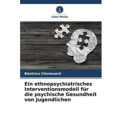 Ein ethnopsychiatrisches Interventionsmodell für die psychische Gesundheit von Jugendlichen, Taschenbuch von Béatrice Chenouard, Verlag Unser Wissen,