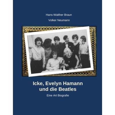 Icke, Evelyn Hamann und die Beatles, Gebundene Ausgabe von Hans-Walter Braun,Volker Neumann, BoD – Books on Demand, 978-3-7528-9010-5