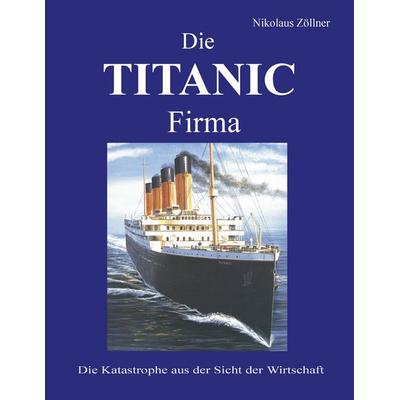 Die TITANIC Firma, Taschenbuch von Nikolaus Zöllner, BoD – Books on Demand, 978-3-89811-836-1