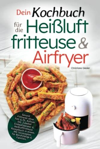 Christiane Giesler - Dein Kochbuch für die Heißluftfritteuse & Airfryer: Gesund Frittieren ohne Fett & Öl. Airfryer XXL Zubehör Einkaufsberater & Heißluftfritteuse ... Blitzrezepten für Berufstätige & Familien. - Preis vom 30.09.2026 09:01:18 h