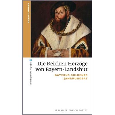 Die Reichen Herzöge von Bayern-Landshut, Taschenbuch von Gerald Huber, Pustet, F, 978-3-7917-2483-6