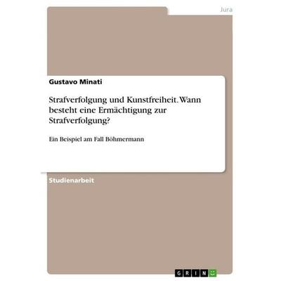 Strafverfolgung und Kunstfreiheit. Wann besteht eine Ermächtigung zur Strafverfolgung?, Taschenbuch von Gustavo Minati, GRIN, 978-3-668-48300-2
