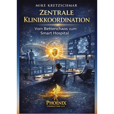 Zentrale Klinikkoordination: Vom Bettenchaos zum Smart Hospital, Taschenbuch von Mike Kretzschmar, Tredition, 978-3-384-84675-4