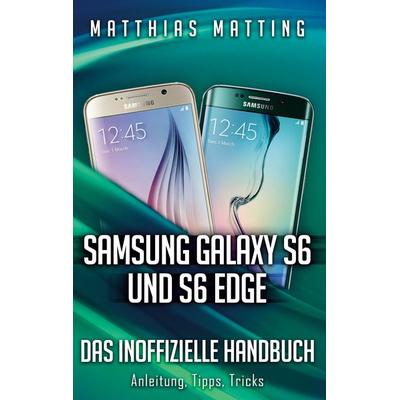 Samsung Galaxy S6 und S6 Edge - das inoffizielle Handbuch. Anleitung, Tipps, Tricks, Taschenbuch von Matthias Matting, BoD – Books on Demand,