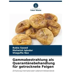 Gammabestrahlung als Quarantänebehandlung für getrocknete Feigen, Ratgeber von Shagufta Naz, Mehwish Iqtedar, Rabia Saeed
