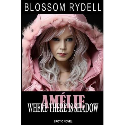 Amélie - Where there is Shadow, Taschenbuch von Blossom Rydell, Epubli, 978-3-8190-2338-5