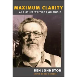 'Maximum Clarity' and Other Writings on Music, Fachbücher von Ben Johnston, Bob Gilmore