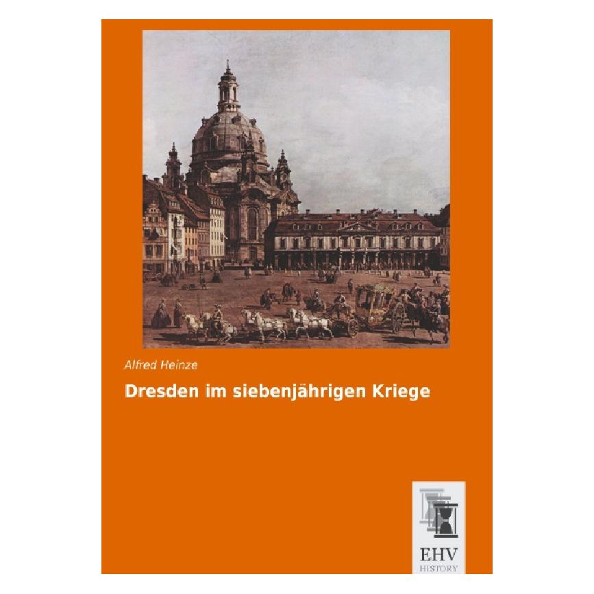 EHV-History Dresden im siebenjährigen Kriege (Deutsch, Softcover, Alfred Heinze) (55565395)