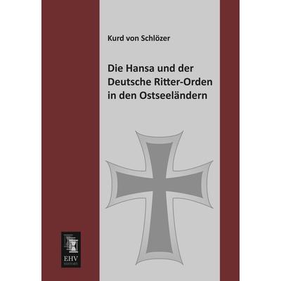 Die Hansa und der Deutsche Ritter-Orden in den Ostseeländern, Taschenbuch von Kurd Schlözer, EHV-History, 978-3-95564-101-6