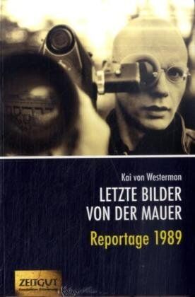 Westerman, Kai von - Letzte Bilder von der Mauer: Reportage 1989. Berichte aus zwei verschwundenen Ländern - Preis vom 13.10.2026 19:28:25 h