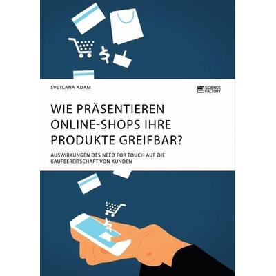 Wie präsentieren Online-Shops ihre Produkte greifbar? Auswirkungen des Need for Touch auf die Kaufbereitschaft von Kunden, Taschenbuch von Svetlana