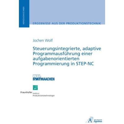 Steuerungsintegrierte, adaptive Programmausführung einer aufgabenorientierten Programmierung in STEP-NC, Taschenbuch von Jochen Wolf, Apprimus,