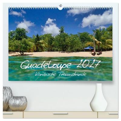 Guadeloupe - Karibische Traumstrände (hochwertiger Premium Wandkalender 2027 DIN A2 quer), Kunstdruck in Hochglanz