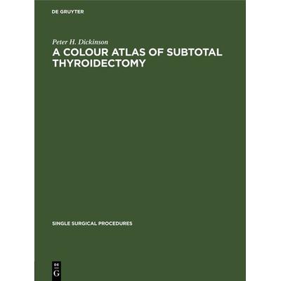 A Colour Atlas of Subtotal Thyroidectomy, Gebundene Ausgabe von Peter H. Dickinson, De Gruyter, 978-3-11-241753-9