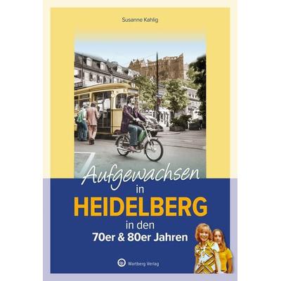 Aufgewachsen in Heidelberg, Gebundene Ausgabe von Susanne Kahlig, Wartberg Verlag, 978-3-8313-3549-7