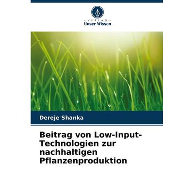 Beitrag von Low-Input-Technologien zur nachhaltigen Pflanzenproduktion, Taschenbuch von Dereje Shanka, Verlag Unser Wissen, 978-620-7-44252-2