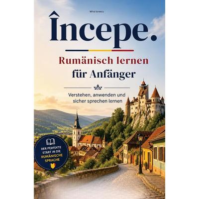 Începe. - Rumänisch lernen für Anfänger: Verstehen, anwenden und sicher sprechen lernen, Taschenbuch von Mihai Ionescu, Bookmundo, 978-94-039-2630-8