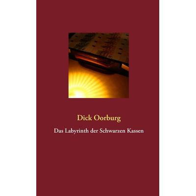 Das Labyrinth der Schwarzen Kassen, Taschenbuch von Dick Oorburg, BoD – Books on Demand, 978-3-8448-1820-8