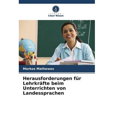Herausforderungen für Lehrkräfte beim Unterrichten von Landessprachen, Taschenbuch von Markos Mathewos, Verlag Unser Wissen, 978-620-5-14899-0