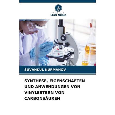Synthese, Eigenschaften und Anwendungen von Vinylestern von Carbonsäuren, Taschenbuch von Suvankul Nurmanov, Verlag Unser Wissen, 978-620-9-24846-7