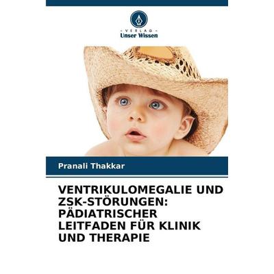 Ventrikulomegalie und Zsk-Störungen: Pädiatrischer Leitfaden für Klinik und Therapie, Taschenbuch von Pranali Thakkar, Verlag Unser Wissen,