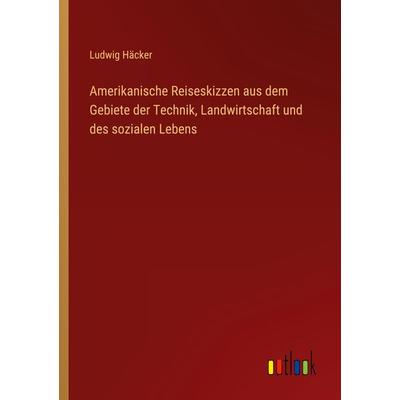 Amerikanische Reiseskizzen aus dem Gebiete der Technik, Landwirtschaft und des sozialen Lebens, Taschenbuch von Ludwig Häcker, Outlook,