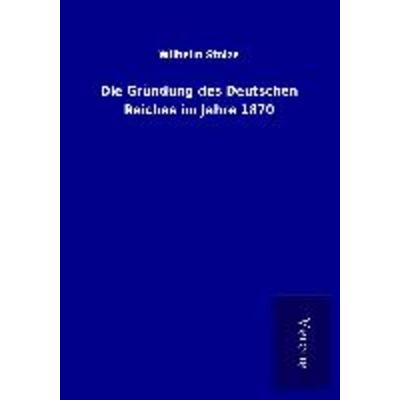 Die Gründung des Deutschen Reiches im Jahre 1870, Taschenbuch von Wilhelm Stolze, BoD - Books on Demand