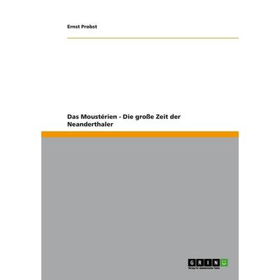 Das Moustérien - Die große Zeit der Neanderthaler, Taschenbuch von Ernst Probst, GRIN, 978-3-640-97694-2