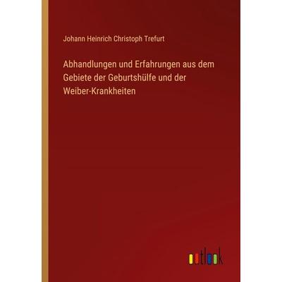 Abhandlungen und Erfahrungen aus dem Gebiete der Geburtshülfe und der Weiber-Krankheiten, Taschenbuch von Johann Heinrich Christoph Trefurt, Outlook,