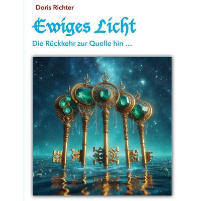 Ewiges Licht - Die Rückkehr zur Quelle hin, Gebundene Ausgabe von Doris Richter, BoD – Books on Demand, 978-3-8192-4675-3