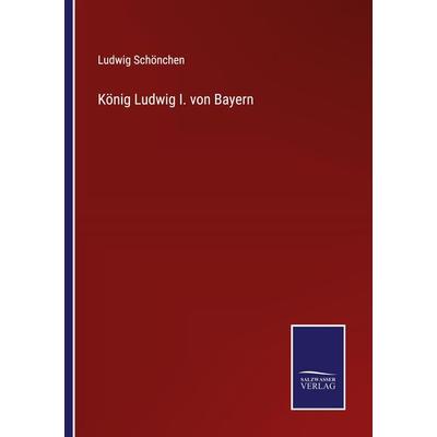 König Ludwig I. von Bayern, Taschenbuch von Ludwig Schönchen, Outlook, 978-3-375-06210-1