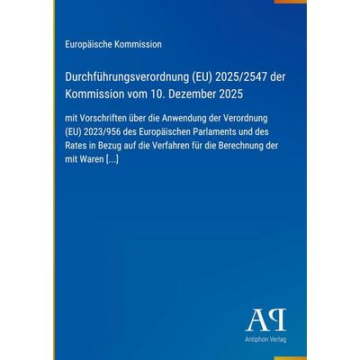 Durchführungsverordnung (EU) 2025/2547 der Kommission vom 10. Dezember 2025, Gebundene Ausgabe von Europäische Kommission, Antiphon Verlag,