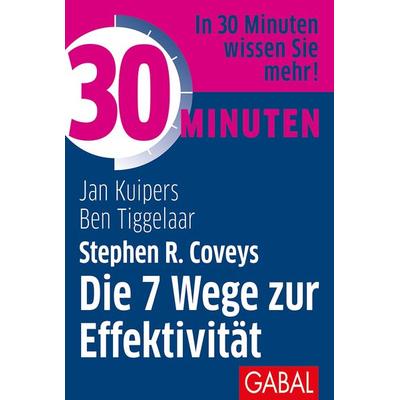 30 Minuten Stephen R. Coveys Die 7 Wege zur Effektivität, Taschenbuch von Jan Kuipers,Ben Tiggelaar, Gabal, 978-3-96739-017-9