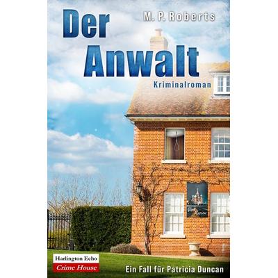 Der Anwalt, Taschenbuch von M. P. Roberts, Harlington Echo Crime House, 978-3-912465-04-4