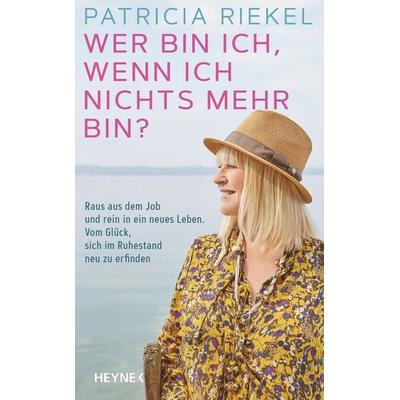 Wer bin ich, wenn ich nichts mehr bin?, Gebundene Ausgabe von Patricia Riekel, Heyne, 978-3-453-20736-3