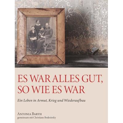 Es war alles gut, so wie es war, Gebundene Ausgabe von Antonia Barth, Buchschmiede, 978-3-99139-384-9
