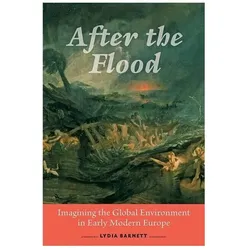 After the Flood: Imagining the Global Environment in Early Modern Europe, Fachbücher von Lydia Barnett