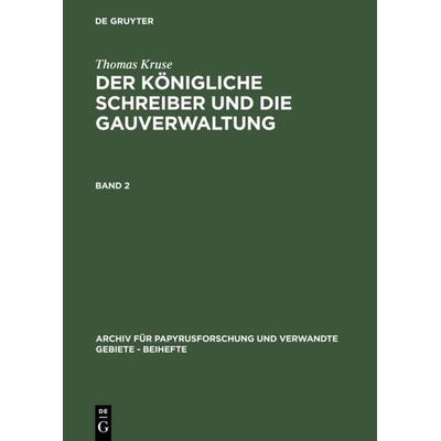 Der Königliche Schreiber und die Gauverwaltung. Band 2, Gebundene Ausgabe von Thomas Kruse, De Gruyter, 978-3-598-77546-8