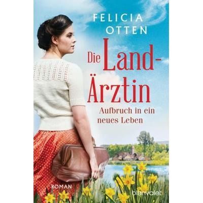 Die Landärztin - Aufbruch in ein neues Leben, Taschenbuch von Felicia Otten, Blanvalet