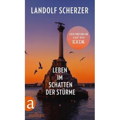 Leben im Schatten der Stürme – Erkundungen auf der Krim, Gebundene Ausgabe von Landolf Scherzer, Aufbau