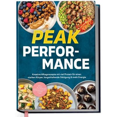 Fitness Kochbuch - Peak Performance: Kreative Alltagsrezepte mit viel Protein für einen starken Körper, langanhaltende Sättigung & mehr Energie -