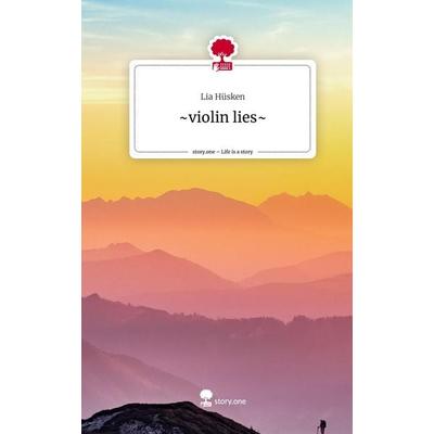 ~violin lies~. Life is a Story - story.one, Gebundene Ausgabe von Lia Hüsken, Story.one publishing, 978-3-7115-1405-9
